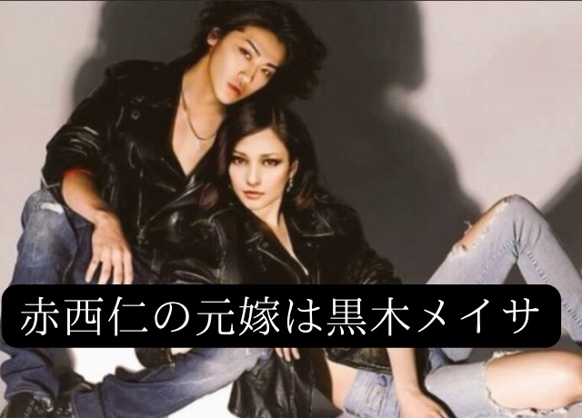 赤西仁の元嫁は黒木メイサ